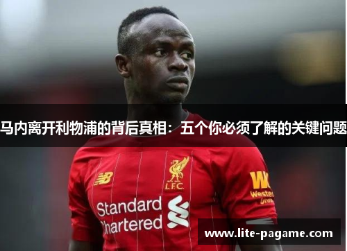 马内离开利物浦的背后真相：五个你必须了解的关键问题